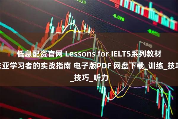 低息配资官网 Lessons for IELTS系列教材 面向东亚学习者的实战指南 电子版PDF 网盘下载_训练_技巧_听力